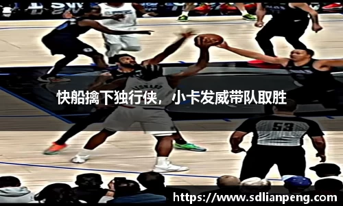 快船擒下独行侠，小卡发威带队取胜