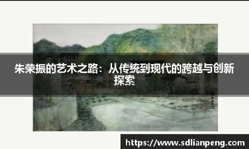 朱荣振的艺术之路：从传统到现代的跨越与创新探索